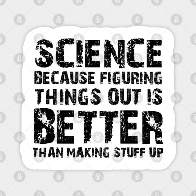 Science Because Figuring Things Out Is Better Than Making Stuff Up Magnet by Karin Wright