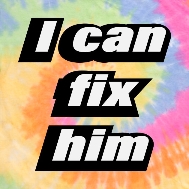 I can fix him - love quote by CRE4T1V1TY