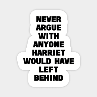 never argue with anyone Harriet would have left behind Magnet