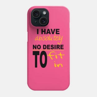 I Have Absolutely No Desire To Fit In Inspiring Quote Phone Case