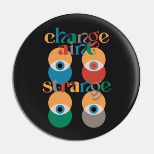 Change ain't strange Pin