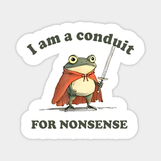 I Am A Conduit For Nonsense Magnet