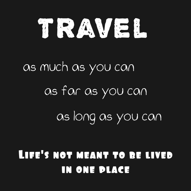 Travel as much as you can...Apparel by nafagi