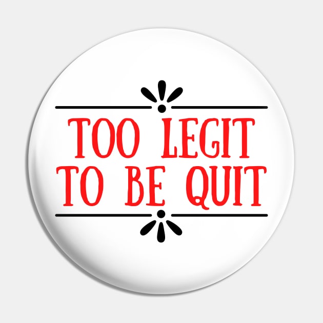 Too Legit To Quit Pin by Seopdesigns