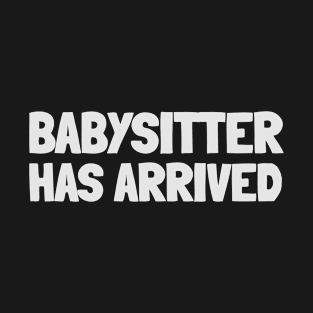 Babysitter has arrived T-Shirt