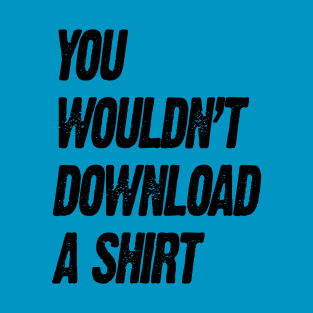 You Wouldn't Download a Shirt T-Shirt