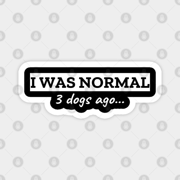 I Was Normal 3 Dogs Ago Magnet by LunaMay