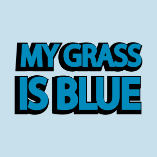 MY GRASS IS BLUE T-Shirt