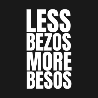 Less Bezos More Besos (Kisses in Spanish) - Funny Quote (White) T-Shirt