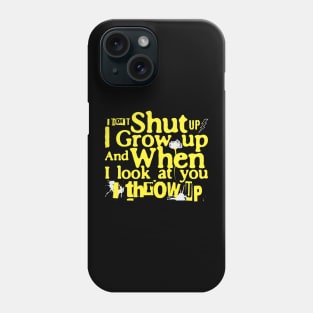 I Don't I Grow Up And When I Look At You I Throw Up Phone Case