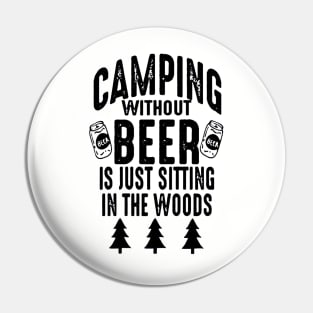 Camping Without Beer Is Just Sitting In The Woods Pin