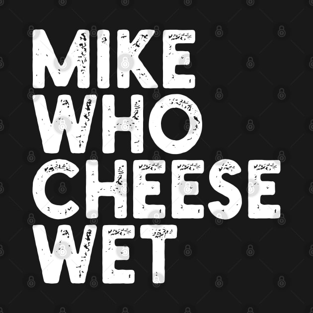 Mike Who Cheese Wet by mdr design