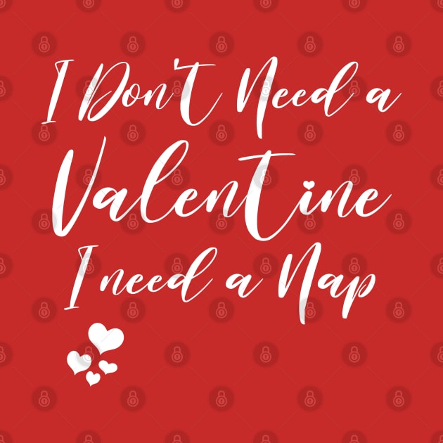 i don't need a valentine i need a nap Funny Valentine's Day by DesignHND
