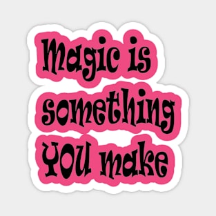 Magic Is Something You Make Inspirational Quote Magnet