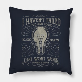 I Haven't Failed I've Just Found 10,000 Ways That Won't Work Pillow