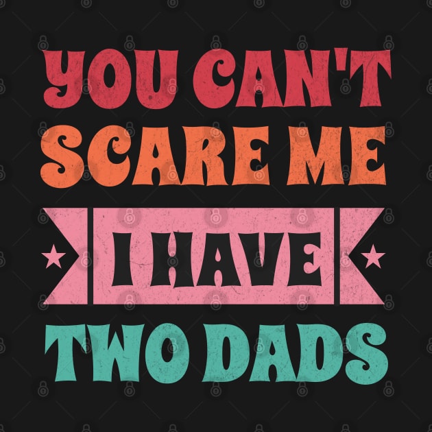 Can't Scare Me I have two dads by Tintedturtles