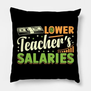 Lower Teacher's Salaries teacher's day Pillow