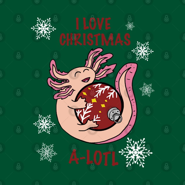 I Love Christmas A-Lotl with Snowflakes by SNK Kreatures