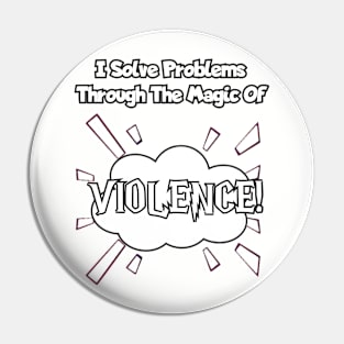 I solve problems thru the magic of violence. Pin