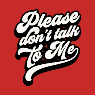 Don’t talk to me T-Shirt