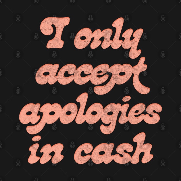 I Only Accept Apologies In Cash by DankFutura