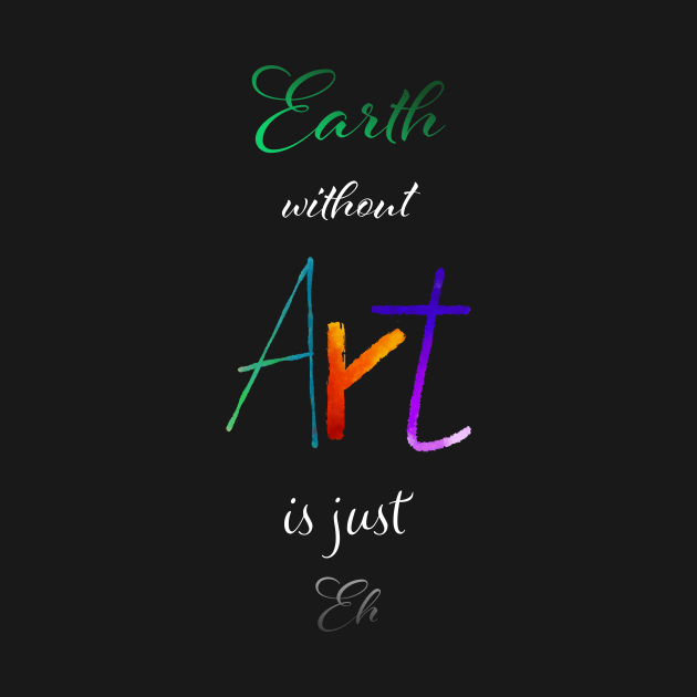 Earth without Art is just Eh - Calligraphy by Uwaki