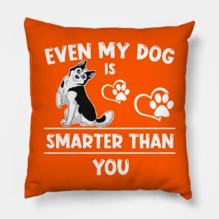 Even my dog is smarter than you Pillow