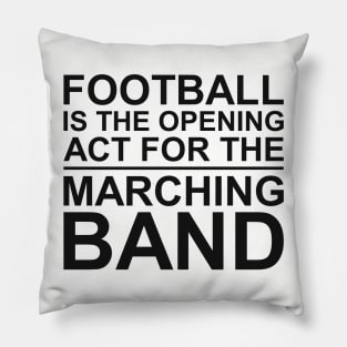 FOOTBALL IS THE OPENING ACT FOR MARCHING BAND Pillow