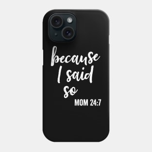 Because I Said So Funny Mom Saying 24 7 Phone Case