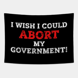 I WISH I COULD ABORT MY GOVERNMENT - Pro Choice Rights Protests Tapestry