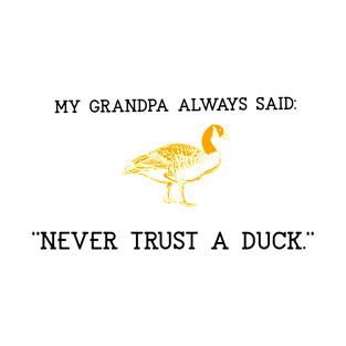 My grandpa always said. Never trust a duck. T-Shirt