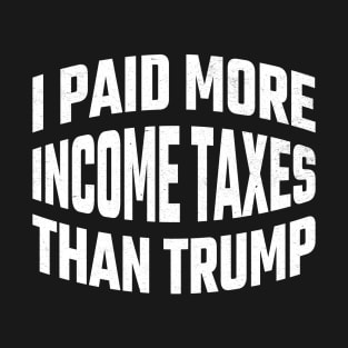 I paid More Tax Than Trump T-Shirt