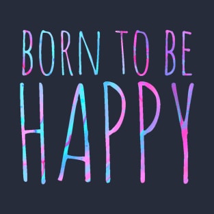 Born to be happy ! T-Shirt