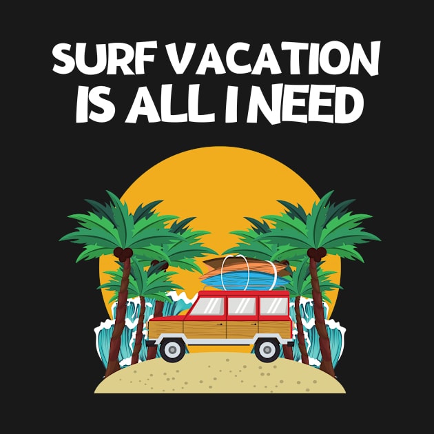 SURF VACATION IS ALL I NEED by MJ96-PRO