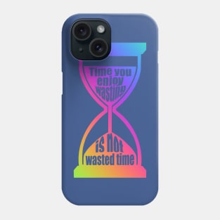 Time You Enjoy Wasting Is Not Wasted Time (rainbow hourglass) Phone Case