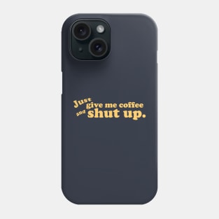 Just give me coffee and shut up. Phone Case