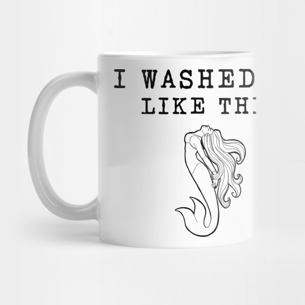 I Washed Up Like This Mermaid Mug