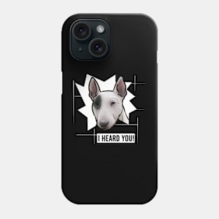 Funny Bull Terrier I Heard You Phone Case