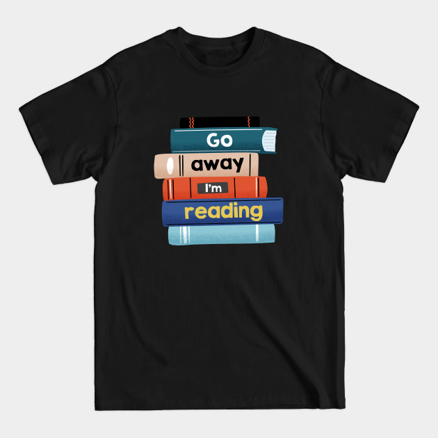 Disover Go away I'm reading - Book Lover - T-Shirt