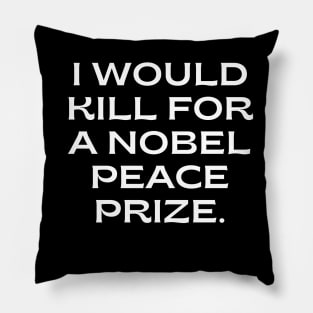 I would kill for a Nobel Peace Prize. Pillow