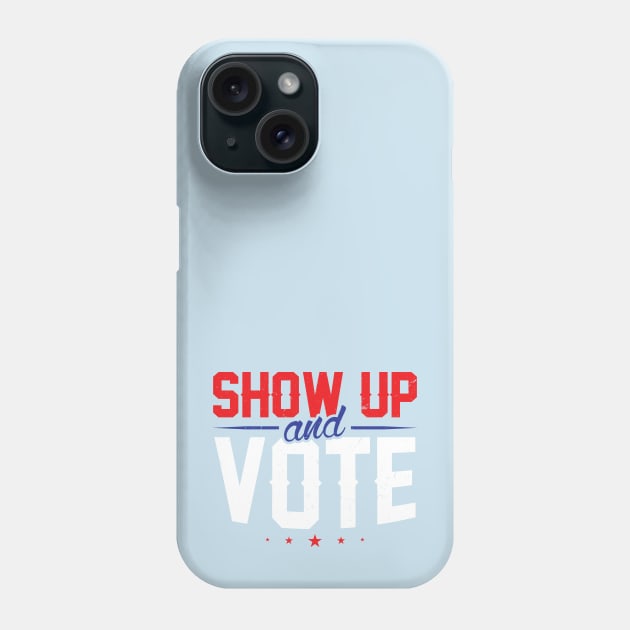 Show Up And Vote Phone Case by SiGo