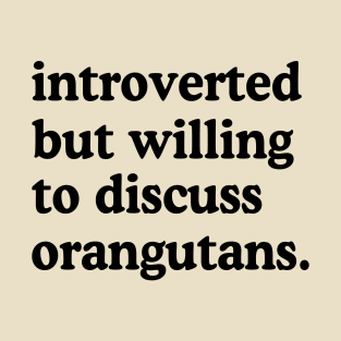 Introverted But Willing To Discuss Orangutans Orangutan Lover Humor T-Shirt