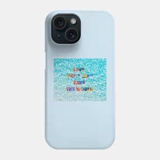 Save The Ocean Save The World Phone Case