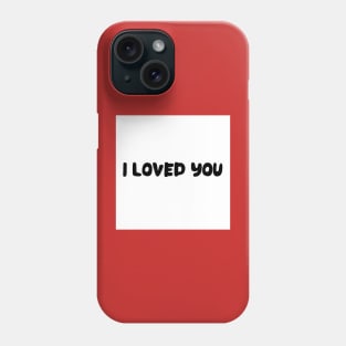 I LOVED YOU Phone Case