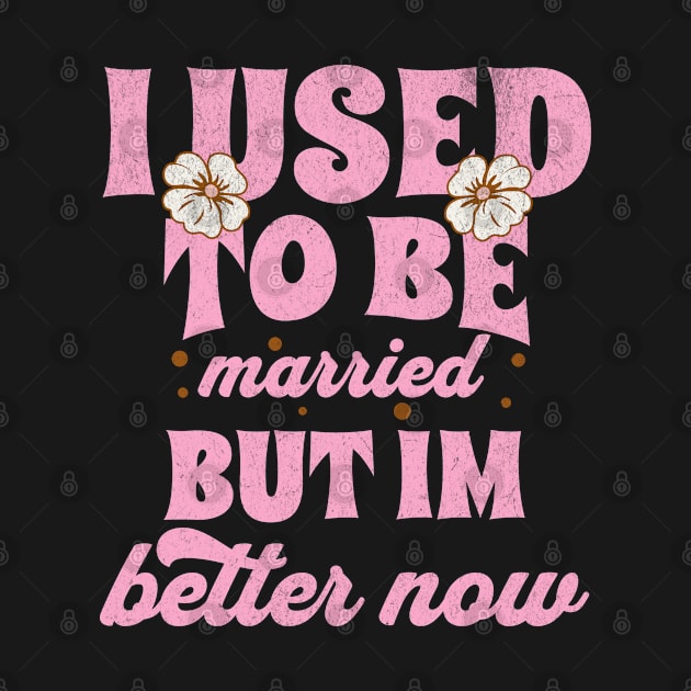 I Used To Be Married But Im Better Now Funny Divorce by Lavender Celeste