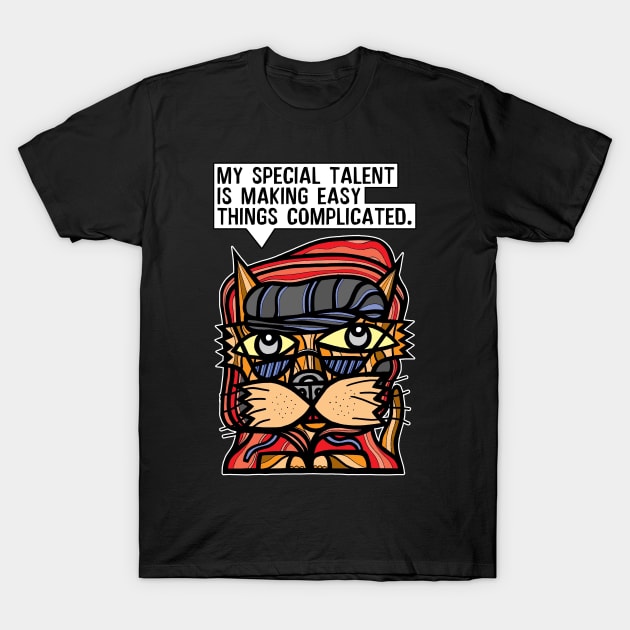 "My special talent is making easy things complicated." T-Shirt by The BuddaKats