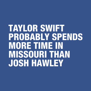 Taylor Probably Spends More Time in Missouri Than Josh Hawley T-Shirt