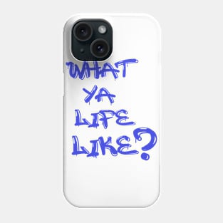 What Ya Life Like Phone Case