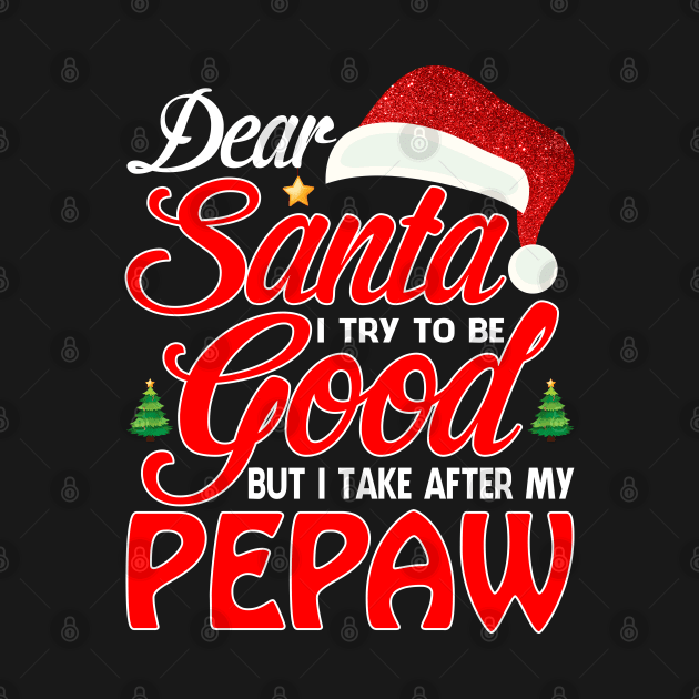 Dear Santa I Tried To Be Good But I Take After My PEPAW T-Shirt by intelus