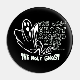 The only Ghost around Here is the Holy Ghost funny Halloween Pin